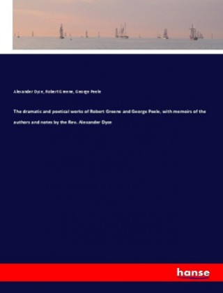 Buch The dramatic and poetical works of Robert Greene and George Peele, with memoirs of the authors and notes by the Rev. Alexander Dyce Alexander Dyce