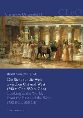 Kniha Die Sicht auf die Welt zwischen Ost und West (750 v. Chr. - 550 n. Chr.). Looking at the World from the East and the West (750 BCE - 550 CE) Robert Rollinger