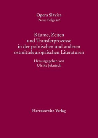 Buch Räume, Zeiten und Transferprozesse in der polnischen und anderen ostmitteleuropäischen Literaturen Ulrike Jekutsch