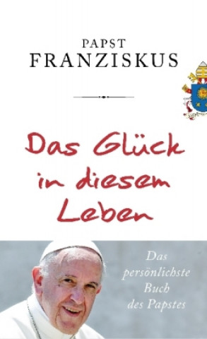 Könyv Das Glück in diesem Leben Papst Franziskus