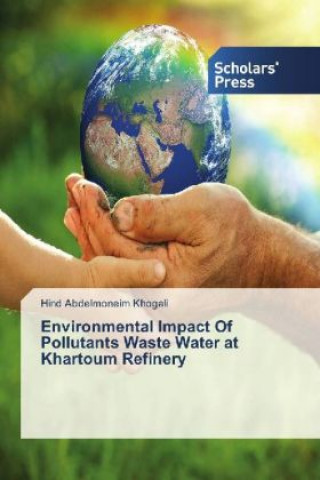 Книга Environmental Impact Of Pollutants Waste Water at Khartoum Refinery Hind Abdelmoneim Khogali