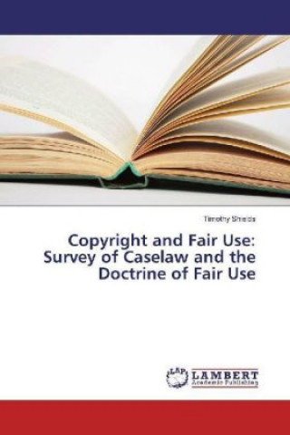 Book Copyright and Fair Use: Survey of Caselaw and the Doctrine of Fair Use Timothy Shields