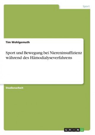 Book Sport und Bewegung bei Niereninsuffizienz während des Hämodialyseverfahrens Tim Wohlgemuth