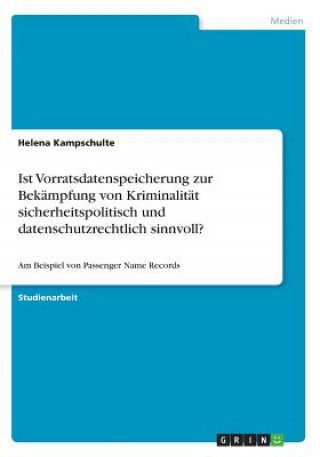 Kniha Ist Vorratsdatenspeicherung zur Bekämpfung von Kriminalität sicherheitspolitisch und datenschutzrechtlich sinnvoll? Helena Kampschulte