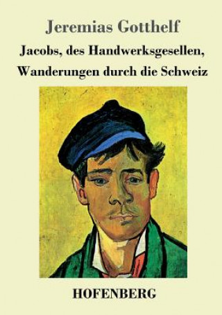 Carte Jacobs, des Handwerksgesellen, Wanderungen durch die Schweiz Jeremias Gotthelf