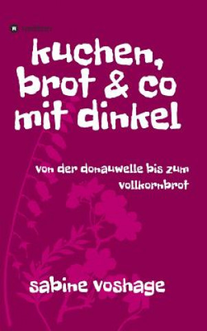 Kniha kuchen, brot und co mit dinkel Sabine Voshage