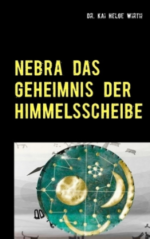 Kniha Nebra das Geheimnis der Himmelsscheibe Kai Helge Wirth
