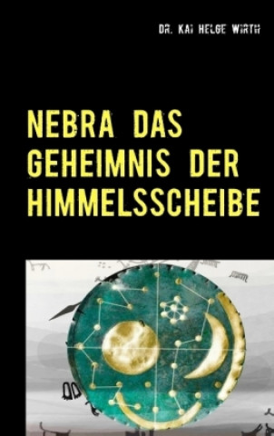 Könyv Nebra das Geheimnis der Himmelsscheibe Kai Helge Wirth