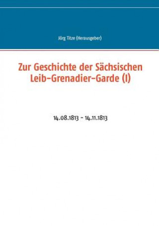 Книга Zur Geschichte der Sachsischen Leib-Grenadier-Garde (I) Jörg Titze