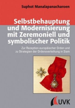 Kniha Selbstbehauptung und Modernisierung mit Zeremoniell und symbolischer Politik Suphot Manalapanacharoen