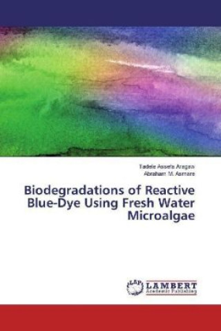 Book Biodegradations of Reactive Blue-Dye Using Fresh Water Microalgae Tadele Assefa Aragaw