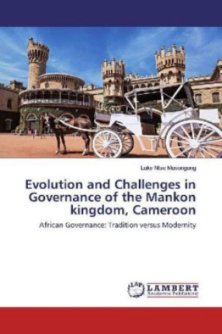 Livre Evolution and Challenges in Governance of the Mankon kingdom, Cameroon Luke Ntse Musongong