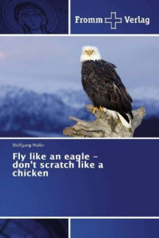 Книга Fly like an eagle - don't scratch like a chicken Wolfgang Müller