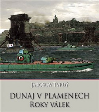 Könyv Dunaj v plamenech Roky válek Jaroslav Tvrdý