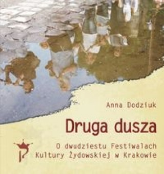 Kniha Druga dusza. O dwudziestu Festiwalach Kultury Żydowskiej w Krakowie Dodziuk Anna