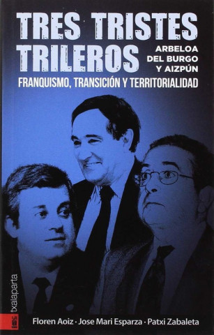 Könyv Tres tristes trileros : Arbeloa, Del Burgo y Aizpún : franquismo, transición y territorialidad Floren Aoiz Monreal