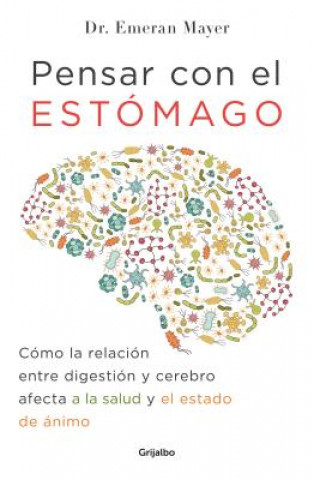 Книга Pensar con el estomago: Como la relacion entre digestion y cerebro afecta nuestr a salud y estado de animo / The Mind-Gut Connection: How the Hidden C Emeran Mayer