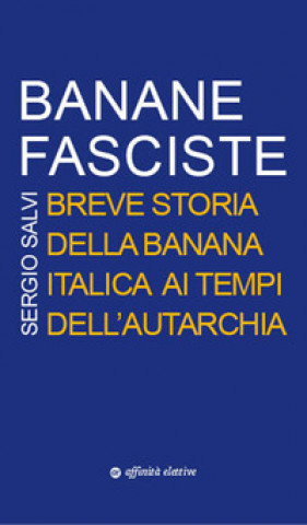 Kniha Banane fasciste. Breve storia della banana italica ai tempi dell'autarchia Sergio Salvi