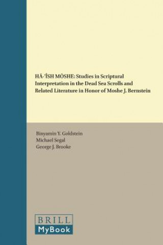 Kniha H&#256;-'Îsh M&#332;she: Studies in Scriptural Interpretation in the Dead Sea Scrolls and Related Literature in Honor of Moshe J. Bernstein Binyamin Goldstein