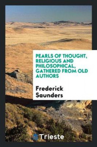 Book Pearls of Thought, Religious and Philosophical, Gathered from Old Authors Frederick Saunders