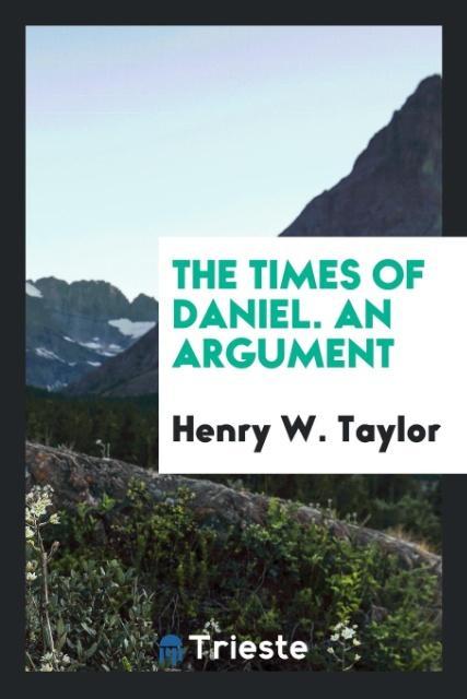 Könyv Times of Daniel. an Argument Henry W. Taylor