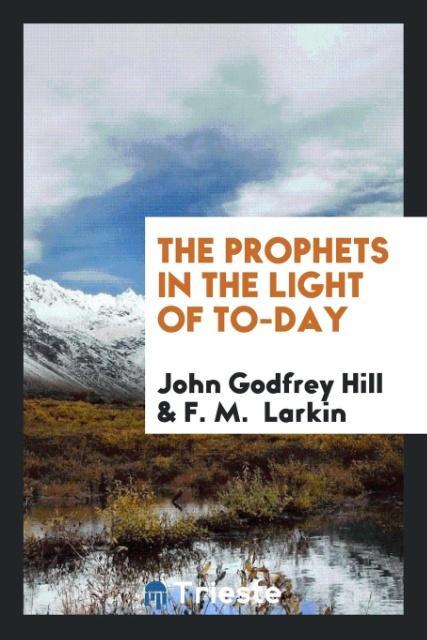 Βιβλίο Prophets in the Light of To-Day John Godfrey Hill