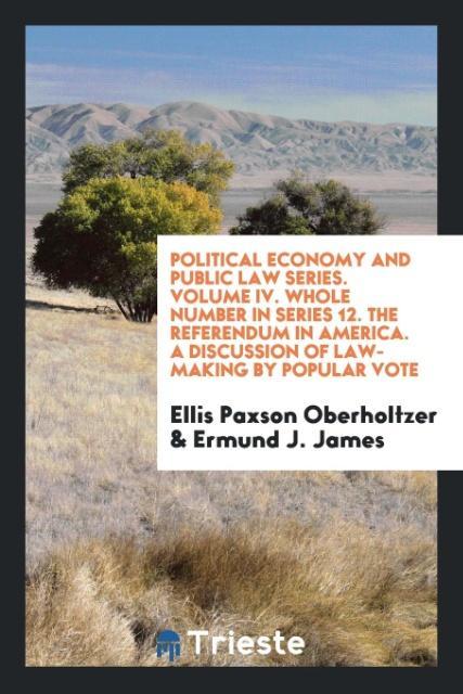 Kniha Political Economy and Public Law Series. Volume IV. Whole Number in Series 12. the Referendum in America. a Discussion of Law-Making by Popular Vote Ellis Paxson Oberholtzer