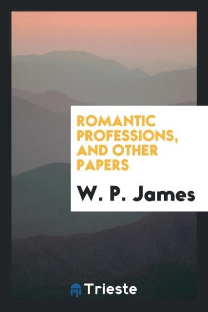 Książka Romantic Professions, and Other Papers W. P. James