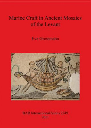 Könyv Marine Craft in Ancient Mosaics of the Levant Eva Grossmann