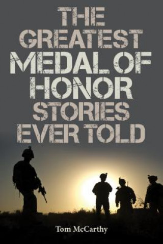 Carte Greatest Medal of Honor Stories Ever Told Tom McCarthy