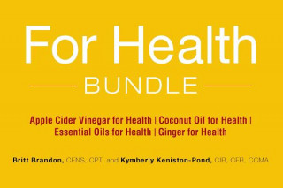 Kniha For Health Bundle: Apple Cider Vinegar for Health; Coconut Oil for Health; Essential Oils for Health; Ginger for Health Britt Brandon