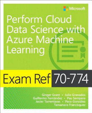 Kniha Exam Ref 70-774 Perform Cloud Data Science with Azure Machine Learning Paco Gonzalez