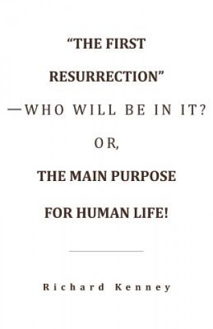 Książka First Resurrection-Who Will Be in It? Or, the Main Purpose for Human Life! Richard Kenney