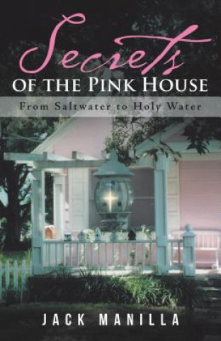 Kniha Secrets of the Pink House: From Saltwater to Holy Water Jack Manilla