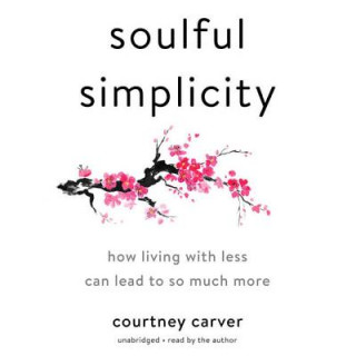 Audio Soulful Simplicity: How Living with Less Can Lead to So Much More Courtney Carver