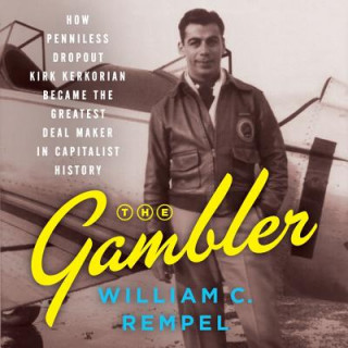Audio The Gambler: How Penniless Dropout Kirk Kerkorian Became the Greatest Deal Maker in Capitalist History William C. Rempel