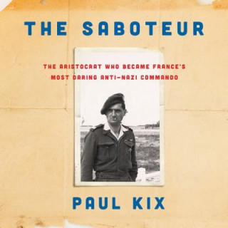 Audio The Saboteur: The Aristocrat Who Became France's Most Daring Anti-Nazi Commando Paul Kix