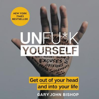 Audio Unfu*k Yourself: Get Out of Your Head and Into Your Life Gary John Bishop