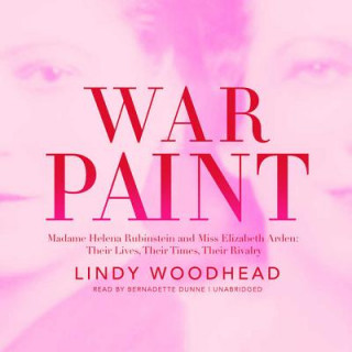 Audio War Paint: Madame Helena Rubinstein and Miss Elizabeth Arden; Their Lives, Their Times, Their Rivalry Lindy Woodhead