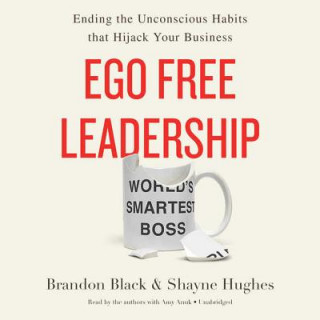 Audio Ego Free Leadership: Ending the Unconscious Habits That Hijack Your Business Brandon Black