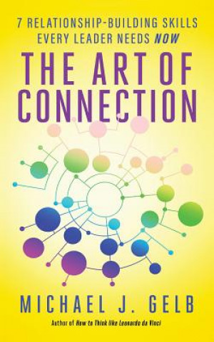 Audio The Art of Connection: 7 Relationship-Building Skills Every Leader Needs Now Michael J. Gelb