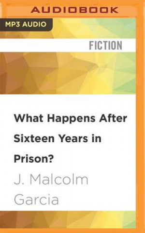 Digital What Happens After Sixteen Years in Prison? J. Malcolm Garcia