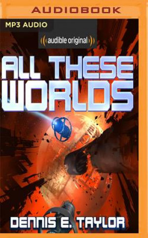 Hanganyagok All These Worlds Dennis E. Taylor
