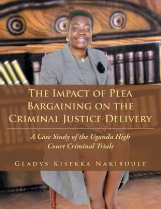 Kniha Impact of Plea Bargaining on the Criminal Justice Delivery Gladys Kisekka Nakibuule