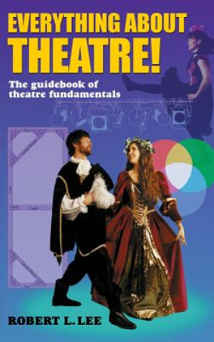 Kniha Everything about Theatre!: A Comprehensive Survey about the Arts and Crafts of the Stage Robert L. Lee