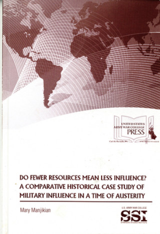 Kniha Do Fewer Resources Mean Less Influence?: A Comparative Historical Case Study of Military Influence in a Time of Austerity Mary Manjikian