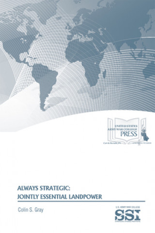 Livre Always Strategic: Jointly Essential Landpower: Jointly Essential Landpower Colin S. Gray