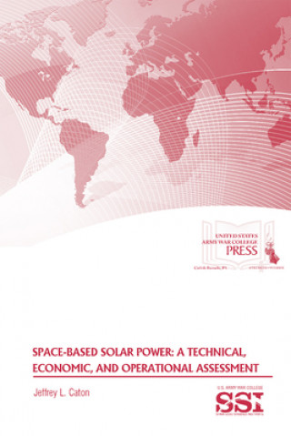 Knjiga Space-Based Solar Power: A Technical, Economic, and Operational Assessment: A Technical, Economic, and Operational Assessment Jeffrey L. Caton