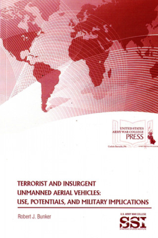 Kniha Terrorist and Insurgent Unmanned Aerial Vehicles: Use, Potentials, and Military Implications Robert J. Bunker