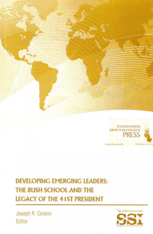 Könyv Developing Emerging Leaders: The Bush School and the Legacy of the 41st President: The Bush School and the Legacy of the 41st President Joseph R. Cerami